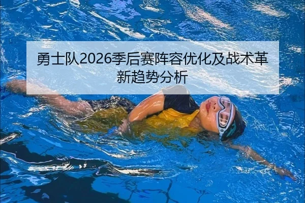 勇士队2026季后赛阵容优化及战术革新趋势分析